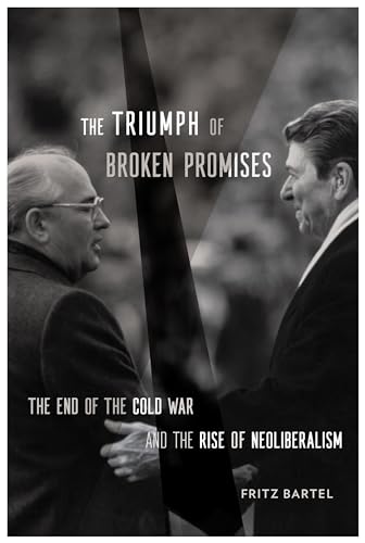 The Triumph of Broken Promises: The End of the Cold War and the Rise of Neoliberalism von Harvard University Press