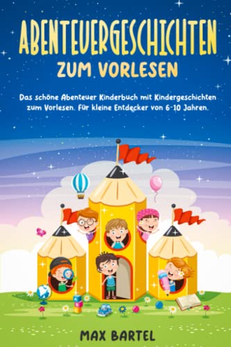 Abenteuergeschichten zum Vorlesen: Das schöne Abenteuer Kinderbuch mit Kindergeschichten zum Vorlesen. Für kleine Entdecker von 6-10 Jahren. von Independently published