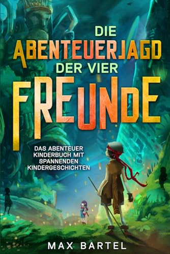 Die Abenteuerjagd der vier Freunde: Das Abenteuer Kinderbuch mit spannenden Kindergeschichten
