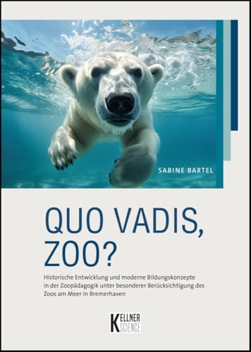 Quo vadis, Zoo?: Historische Entwicklung und moderne Bildungskonzepte in der Zoopädagogik unter besonderer Berücksichtigung des Zoos am Meer in Bremerhaven von Kellner Klaus Verlag