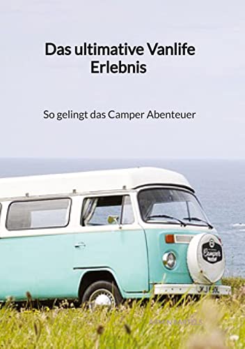 Das ultimative Vanlife Erlebnis - So gelingt das Camper Abenteuer: DE von Jaltas Books