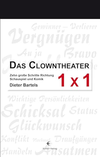 Das Clowntheater 1 x 1: Zehn große Schritte Richtung Schauspiel und Komik von Schibri-Verlag