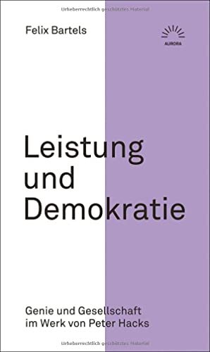 Leistung und Demokratie: Genie und Gesellschaft im Werk von Peter Hacks (AURORA Verlag)