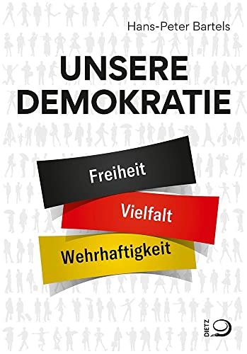 Unsere Demokratie: Freiheit, Vielfalt, Wehrhaftigkeit von Dietz, J.H.W., Nachf.
