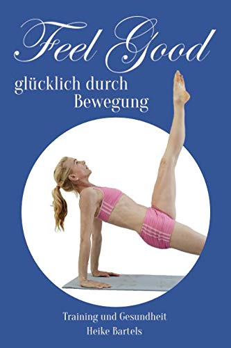 Feel Good - glücklich durch Bewegung: Training und Gesundheit von Independently published