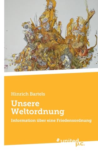 Unsere Weltordnung: Information über eine Friedensordnung von united p.c.