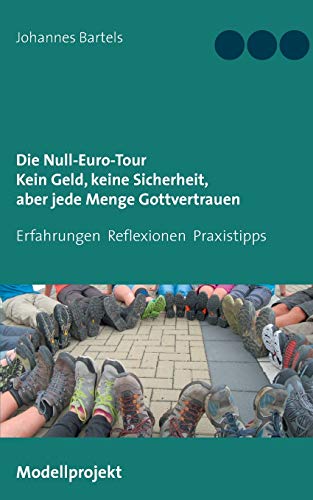 Die Null-Euro-Tour. Kein Geld, keine Sicherheit, aber jede Menge Gottvertrauen: Erfahrungen - Reflexionen - Praxistipps von TWENTYSIX