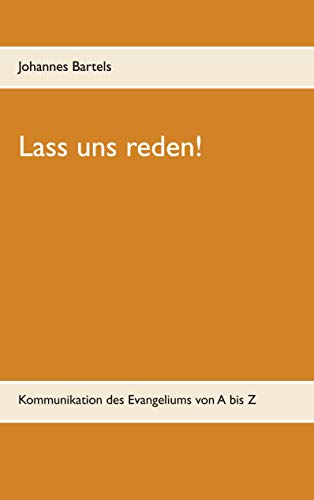 Lass uns reden!: Kommunikation des Evangeliums von A bis Z