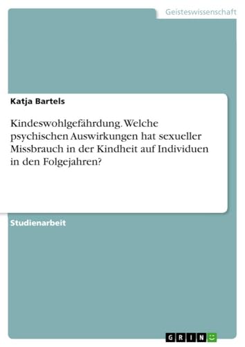 Kindeswohlgefährdung. Welche psychischen Auswirkungen hat sexueller Missbrauch in der Kindheit auf Individuen in den Folgejahren? von GRIN Verlag