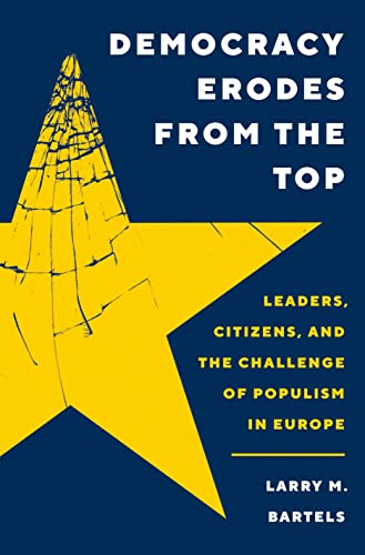 Democracy Erodes from the Top: Leaders, Citizens, and the Challenge of Populism in Europe (The Princeton Studies in Political Behavior) von Princeton University Press