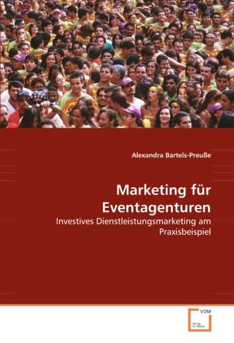 Marketing für Eventagenturen: Investives Dienstleistungsmarketing am Praxisbeispiel Marketing für Eventagenturen: Investives Dienstleistungsmarketing am Praxisbeispiel