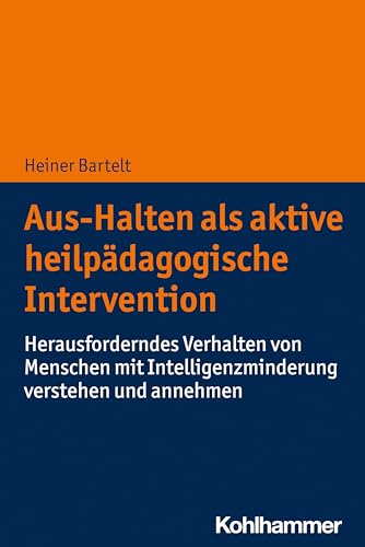 Aus-Halten als aktive heilpädagogische Intervention: Herausforderndes Verhalten von Menschen mit Intelligenzminderung verstehen und annehmen Aus-Halten als aktive heilpädagogische Intervention: Herausforderndes Verhalten von Menschen mit Intelligenzminderung verstehen und annehmen
