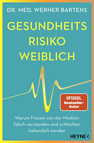 Gesundheitsrisiko: weiblich: Warum Frauen von der Medizin falsch verstanden und schlechter behandelt werden von Heyne Verlag