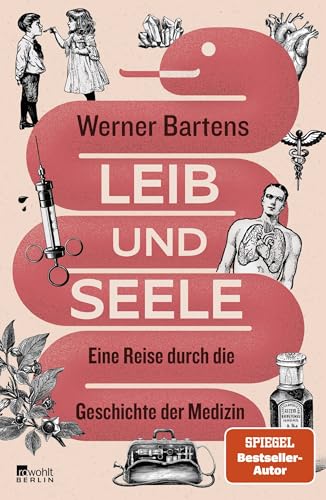Leib und Seele: Eine Reise durch die Geschichte der Medizin | "Werner Bartens zu lesen, macht immer klüger. Und es macht immer Spaß." Jan Weiler Leib und Seele: Eine Reise durch die Geschichte der Medizin | "Werner Bartens zu lesen, macht immer klüger. Und es macht immer Spaß." Jan Weiler