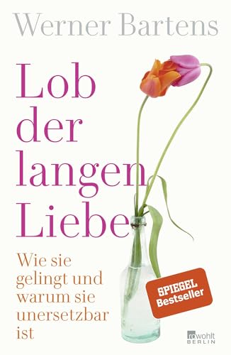 Lob der langen Liebe: Wie sie gelingt und warum sie unersetzbar ist