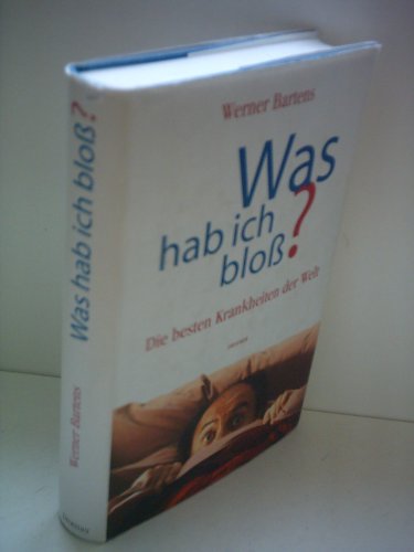 Was hab ich bloß?: Die besten Krankheiten der Welt