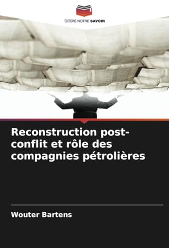 Reconstruction post-conflit et rôle des compagnies pétrolières von Editions Notre Savoir