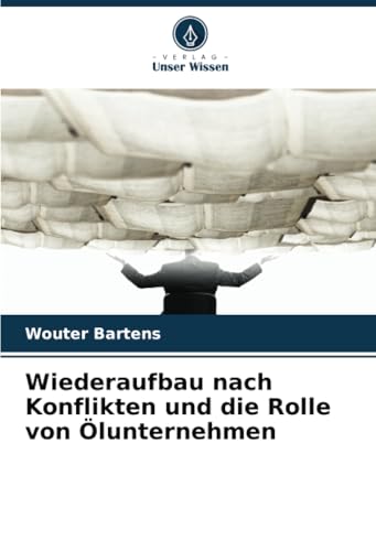 Wiederaufbau nach Konflikten und die Rolle von Ölunternehmen von Verlag Unser Wissen