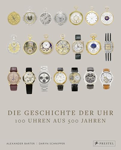 Die Geschichte der Uhr: 100 Uhren aus 500 Jahren von Prestel Verlag