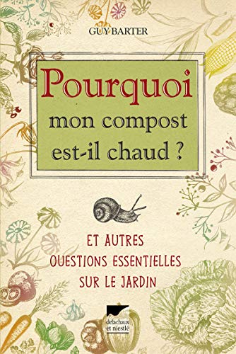 Pourquoi mon compost est-il chaud ?: et autres questions essentielles sur le jardin