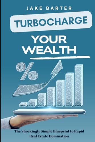 Turbocharge Your Wealth: The Shockingly Simple Blueprint to Rapid Real Estate Domination von Independently published