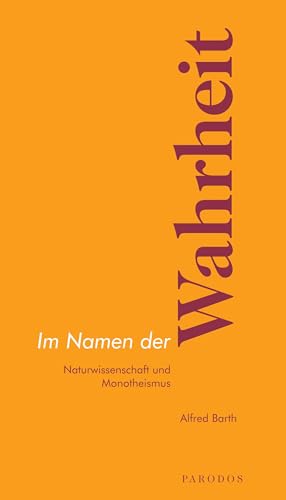 Im Namen der Wahrheit: Naturwissenschaft und Monotheismus