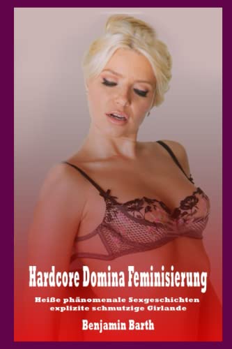 Hardcore Domina Feminisierung — Heiße phänomenale Sexgeschichten explizite schmutzige Girlande: Brutal, BDSM, Erregt, Tabu, Bisexuell, Lesben Bündel erotische Western Hardcore Sex Erotica von Independently published