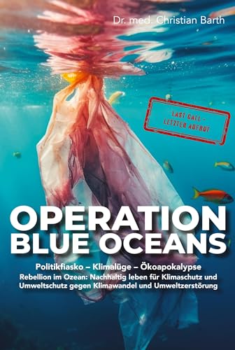 Operation Blue Oceans - Politikfiasko- Klimalüge-Ökoapokalypse: Rebellion im Ozean: Nachhaltig leben für Klimaschutz und Umweltschutz gegen Klimawandel und Umweltzerstörung