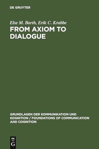 From Axiom to Dialogue: A Philosophical Study of Logics and Argumentation (Grundlagen der Kommunikation und Kognition / Foundations of Communication and Cognition)