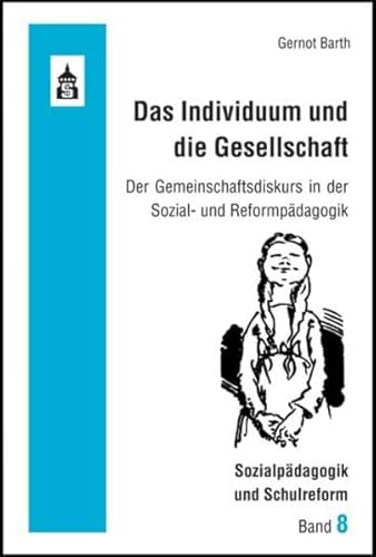 Das Individuum und die Gesellschaft: Der Gemeinschaftsdiskurs in der Sozial- und Reformpädagogik (Sozialpädagogik und Schulreform) von Schneider Hohengehren
