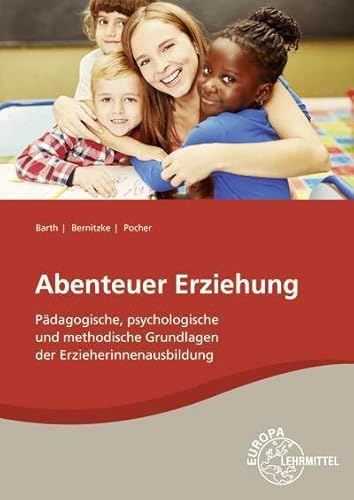 Abenteuer Erziehung: Pädagogische, psychologische und methodische Grundlagen der Erzieherinnenausbildung