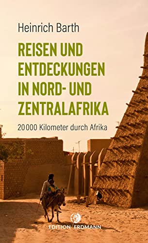 Reisen und Entdeckungen in Nord- und Zentralafrika: 20.000 Kilometer durch Afrika (DIE 100 BEDEUTENDSTEN ENTDECKER - Das Original im Paperback) von Edition Erdmann