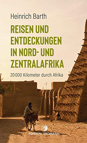 Reisen und Entdeckungen in Nord- und Zentralafrika: 20.000 Kilometer durch Afrika (DIE 100 BEDEUTENDSTEN ENTDECKER - Das Original im Paperback)