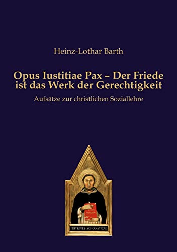 Opus Iustitiae Pax – Der Friede ist das Werk der Gerechtigkeit: Aufsätze zur christlichen Soziallehre von Editiones Scholasticae