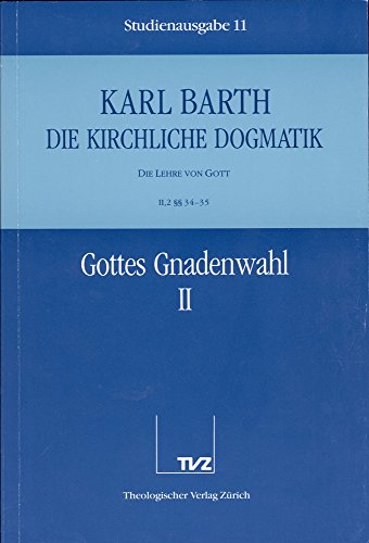 Die kirchliche Dogmatik, Studienausgabe, 31 Bde., Bd.11, Gottes Gnadenwahl: Bd. 11: II. Die Lehre von Gott. 2.Gottes Gnadenwahl. - Teil 2. §§ 34 - 35