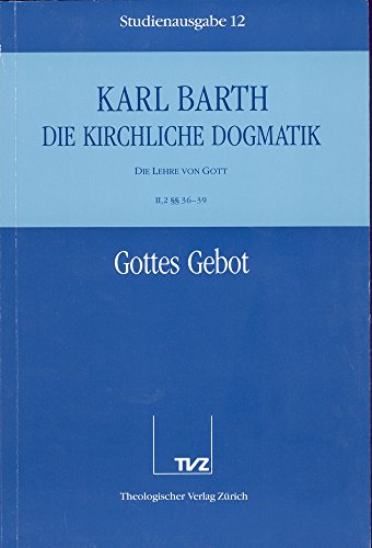 Die kirchliche Dogmatik, Studienausgabe, 31 Bde., Bd.12, Gottes Gebot: Bd. 12: II. Die Lehre von Gott. 2. Gottes Gebot §§ 36 - 39 Die kirchliche Dogmatik, Studienausgabe, 31 Bde., Bd.12, Gottes Gebot: Bd. 12: II. Die Lehre von Gott. 2. Gottes Gebot §§ 36 - 39