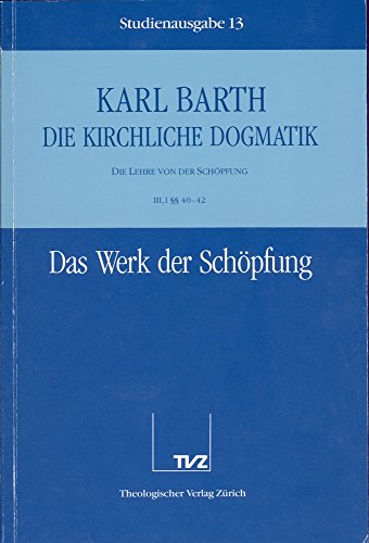 Die kirchliche Dogmatik, Studienausgabe, 31 Bde., Bd.13, Das Werk der Schöpfung: Bd. 13: III. Die Lehre von der Schöpfung. 1. Das Werk der Schöpfung §§ 40 - 42 Die kirchliche Dogmatik, Studienausgabe, 31 Bde., Bd.13, Das Werk der Schöpfung: Bd. 13: III. Die Lehre von der Schöpfung. 1. Das Werk der Schöpfung §§ 40 - 42