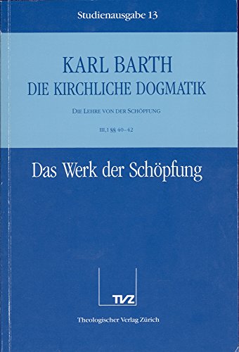 Die kirchliche Dogmatik, Studienausgabe, 31 Bde., Bd.13, Das Werk der Schöpfung: Bd. 13: III. Die Lehre von der Schöpfung. 1. Das Werk der Schöpfung §§ 40 - 42