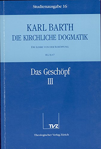 Die kirchliche Dogmatik, Studienausgabe, 31 Bde., Bd.16, Das Geschöpf: Bd. 16: III Die Lehre von der Schöpfung. 2. Das Geschöpf. - Teil 3. § 47