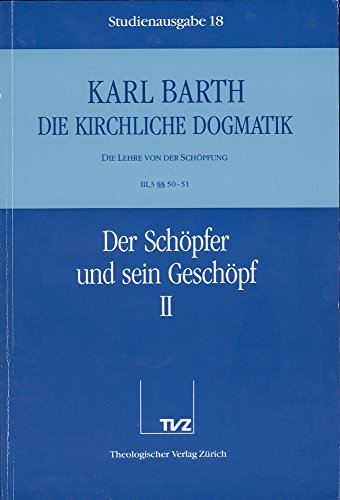 Die kirchliche Dogmatik, Studienausgabe, 31 Bde., Bd.18, Der Schöpfer und sein Geschöpf: Bd. 18: III. Die Lehre von der Schöpfung. 3. Der Schöpfer und sein Geschöpf. - 2. § 50 - 51 Die kirchliche Dogmatik, Studienausgabe, 31 Bde., Bd.18, Der Schöpfer und sein Geschöpf: Bd. 18: III. Die Lehre von der Schöpfung. 3. Der Schöpfer und sein Geschöpf. - 2. § 50 - 51