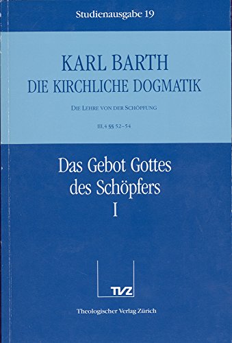 Die kirchliche Dogmatik, Studienausgabe, 31 Bde., Bd.19, Das Gebot Gottes des Schöpfers: Bd. 19: III. Die Lehre von der Schöpfung. 4. Das Gebot Gottes des Schöpfers. - Teil 1. §§ 52 - 54 Die kirchliche Dogmatik, Studienausgabe, 31 Bde., Bd.19, Das Gebot Gottes des Schöpfers: Bd. 19: III. Die Lehre von der Schöpfung. 4. Das Gebot Gottes des Schöpfers. - Teil 1. §§ 52 - 54