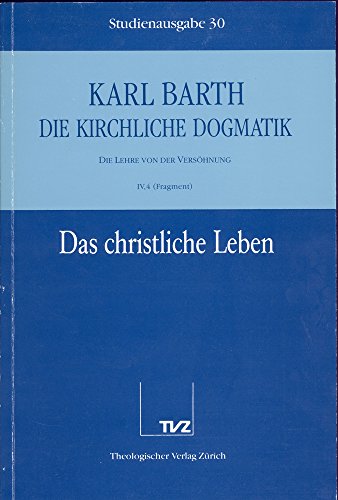 Die kirchliche Dogmatik, Studienausgabe, 31 Bde., Bd.30, Das christliche Leben: Bd. 30: IV. Die Lehre von der Versöhnung. 4. Das christliche Leben: ... Taufe als Begründung des christlichen Lebens Die kirchliche Dogmatik, Studienausgabe, 31 Bde., Bd.30, Das christliche Leben: Bd. 30: IV. Die Lehre von der Versöhnung. 4. Das christliche Leben: ... Taufe als Begründung des christlichen Lebens