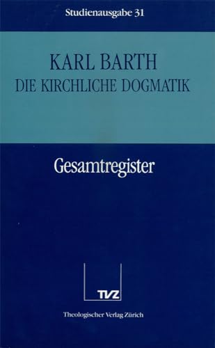 Die kirchliche Dogmatik, Studienausgabe, 31 Bde., Bd.31, Gesamtregister Kirchliche Dogmatik: Bd. 31: Registerband Die kirchliche Dogmatik, Studienausgabe, 31 Bde., Bd.31, Gesamtregister Kirchliche Dogmatik: Bd. 31: Registerband