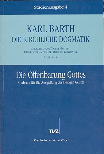 Die kirchliche Dogmatik, Studienausgabe, 31 Bde., Bd.4, Die Offenbarung Gottes: Bd. 4: I. Die Lehre vom Wort Gottes. Prolegomena zur kirchlichen ... Ausgiessung des Heiligen Geistes §§ 16 - 18 Die kirchliche Dogmatik, Studienausgabe, 31 Bde., Bd.4, Die Offenbarung Gottes: Bd. 4: I. Die Lehre vom Wort Gottes. Prolegomena zur kirchlichen ... Ausgiessung des Heiligen Geistes §§ 16 - 18