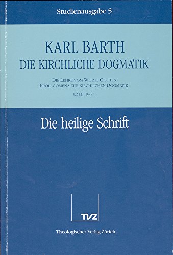 Die kirchliche Dogmatik, Studienausgabe, 31 Bde., Bd.5, Die Heilige Schrift: Bd. 5: I. Die Lehre vom Wort Gottes. Prolegomena zur kirchlichen Dogmatik. 2. Die Heilige Schrift §§ 19 - 21 Die kirchliche Dogmatik, Studienausgabe, 31 Bde., Bd.5, Die Heilige Schrift: Bd. 5: I. Die Lehre vom Wort Gottes. Prolegomena zur kirchlichen Dogmatik. 2. Die Heilige Schrift §§ 19 - 21