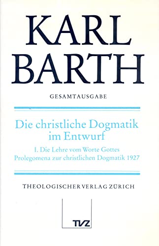 Gesamtausgabe, Bd.14, Die christliche Dogmatik im Entwurf: Abt. II: Die Christliche Dogmatik im Entwurf (Karl Barth Gesamtausgabe)