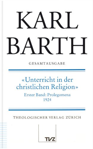 Gesamtausgabe, Bd.17, Unterricht in der christlichen Religion: Abt. II: Unterricht in der christlichen Religion / Prolegomena 1924 (Karl Barth Gesamtausgabe)