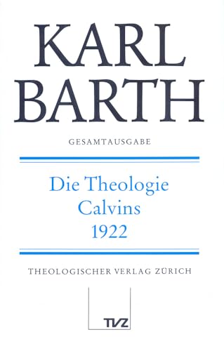 Gesamtausgabe, Bd.23, Die Theologie Calvins 1922: Abt. II: Die Theologie Calvins 1922 (Karl Barth Gesamtausgabe) von Tvz - Theologischer Verlag Zurich