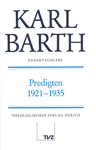 Karl Barth Gesamtausgabe: Abt. I: Predigten 1921-1935 Karl Barth Gesamtausgabe: Abt. I: Predigten 1921-1935