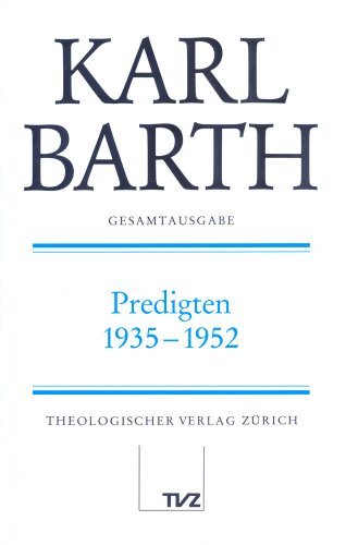 Karl Barth Gesamtausgabe: Abt. I: Predigten 1935–1952: Abt. I: Predigten. Bd 26: Predigten 1935-1952 Karl Barth Gesamtausgabe: Abt. I: Predigten 1935–1952: Abt. I: Predigten. Bd 26: Predigten 1935-1952